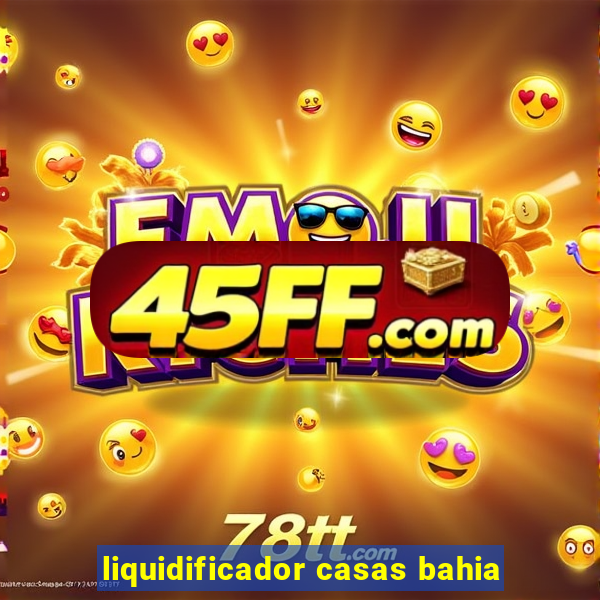 liquidificador casas bahia